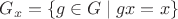 $G_x=\{g\in G\mid gx=x\}$ $G_x=\{g\in G\mid gx=x\}$