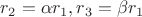 $r_2=\alpha r_1,r_3=\beta r_1$