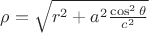 $\rho =\sqrt{r^{2}+a^{2}\frac{\cos^{2}\theta }{c^{2}}}$