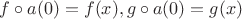 $f\circ a(0)=f(x),g\circ a(0)=g(x)$