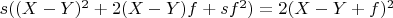 $s  ((X-Y)^2 + 2  (X-Y)  f + s  f^2) = 2  (X-Y + f)^2$