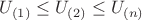 $U_{(1)} \le U_{(2)} \le U_{(n)}$