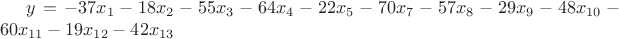 $y = -37x_1-18x_2-55x_3-64x_4-22x_5-70x_7-57x_8-29x_9-48x_{10}-60x_{11}-19x_{12}-42x_{13}$