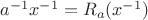 $a^{-1}x^{-1} = R_a(x^{-1})$