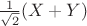 $\frac1{\sqrt2}(X+Y)$