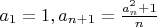 $a_{1}=1, a_{n+1}=\frac{a_{n}^{2}+1}{n}$
