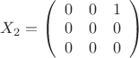 $X_2= 
\left( \begin{array}{ccс} 0 & 0 & 1 \\ 0&0&0 \\
0 & 0&0 \end{array} \right)$
