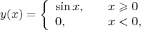 $$y(x)=\left\{\begin{array}{ll}\sin x,&\quad x\geqslant 0\\0,&\quad x<0,\end{array}\right.$$