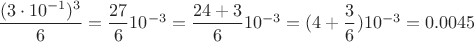 $\dfrac{(3\cdot10^{-1})^3}{6}=\dfrac{27}{6}10^{-3}=\dfrac{24+3}{6}10^{-3}=(4+\dfrac36)10^{-3}=0.0045$