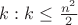 $k: k \le \frac{n^2}{2}$