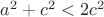 $a^2+c^2<2c^2$