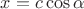 $x=c\cos\alpha$