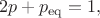 $$2p+p_\mathrm{eq}=1,$$