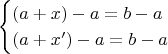 \begin{equation*}
  \begin{cases}
    (a+x)-a=b-a \\
    (a+x')-a=b-a
  \end{cases}
\end{equation*}