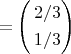 $\[\operatorname =\left( \begin{gathered}
  2/3 \hfill \\
  1/3 \hfill \\ 
\end{gathered}  \right)\]$