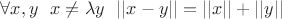 $\forall x,y\ \ x\neq\lambda y\ \ ||x-y||=||x||+||y||$