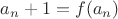 $a_n+1=f(a_n)