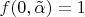 $f(0, \tilde\alpha) = 1$