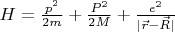 $H=\frac{p^2}{2m}+\frac{P^2}{2M}+\frac{e^2}{|\vec{r}-\vec{R}|}$