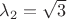 ${\lambda _2} = \sqrt 3 $