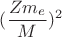 $(\dfrac {Zm_e}{M})^2$