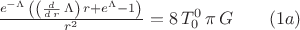 $\frac{{e}^{-\Lambda}\,\left( \left( \frac{d}{d\,r}\,\Lambda\right) \,r+{e}^{\Lambda}-1\right) }{{r}^{2}}=8\,T_{0}^{0}\,\pi\,G\qquad(1a)$