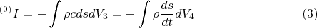 $$ {}^{(0)}I = - \int \rho c ds dV_3 = - \int { \rho \frac {ds} {dt} } dV_4      \eqno (3) $$