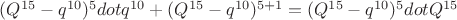 $(Q^{15}-q^{10})^5\сdotq^{10}+(Q^{15}-q^{10})^{5+1}= (Q^{15}-q^{10})^5\сdotQ^{15}$