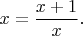 $$
x = \frac{x+1}{x}.
$$
