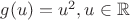 $g(u) = u^2, u\in \mathbb{R}$