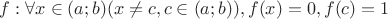 $f: \forall x \in (a;b)  (x\not= c, c\in(a;b)), f(x)=0, f(c)=1$