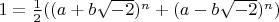$1 = \frac12 ((a + b \sqrt{-2})^n + (a - b \sqrt{-2})^n) $