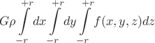 $$G \rho\int\limits_{-r}^{+r}dx\int\limits_{-r}^{+r}dy\int\limits_{-r}^{+r}f(x,y,z)dz $$