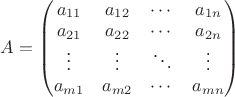$A =
\begin{pmatrix} a_{11} & a_{12} & \cdots & a_{1n}
\\a_{21} & a_{22} & \cdots & a_{2n}
\\ \vdots & \vdots & \ddots & \vdots
\\ a_{m1} & a_{m2} & \cdots & a_{mn}
\end{pmatrix}$