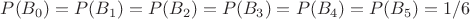 $P(B_0)=P(B_1)=P(B_2)=P(B_3)=P(B_4)=P(B_5)=1/6$
