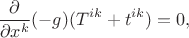 $$
\frac{\partial }{\partial x^k} (-g) (T^{ik} + t^{ik}) = 0,
$$