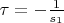 $\tau=-\frac {1} {s_1}$