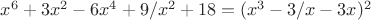 $x^6+3x^2-6x^4+9/x^2+18=(x^3-3/x-3x)^2$