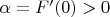 $\alpha=F'(0) > 0$