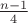 $\frac{n-1}{4}$
