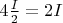 $4\frac{I}{2}=2I$