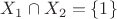 $X_1 \cap X_2 = \{ 1 \}$