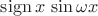 $\mathrm{sign}\, x\,\sin \omega x$ $\mathrm{sign}\, x\,\sin \omega x$