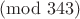 $\pmod{343}$