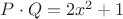 $P \cdot Q = 2x^2 + 1$