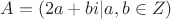 $A= (2a+bi | a,b \in Z )$