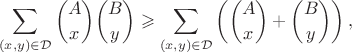 $$\sum_{(x,y)\in\mathcal{D}}\binom{A}{x}\binom{B}{y} \geqslant \sum_{(x,y)\in\mathcal{D}}\left(\binom{A}{x}+\binom{B}{y}\right),$$