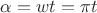$\alpha = wt = \pi t$