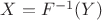 $X = F^{-1}(Y)$