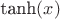 $\text{tanh}(x)$